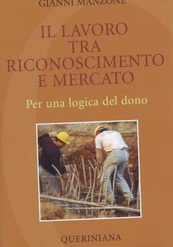 Il lavoro tra riconoscimento e mercato per una logica del dono di Gianni Manzone